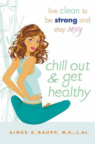 Chill Out and Get Healthy: Chill Out and Get Healthy: Live Clean to Be Strong…