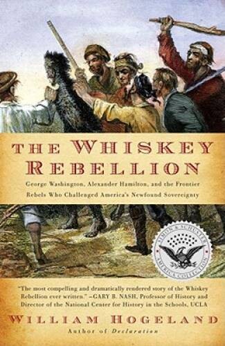 The Whiskey Rebellion: George Washington, Alexander Hamilton, and th – VERY GOOD