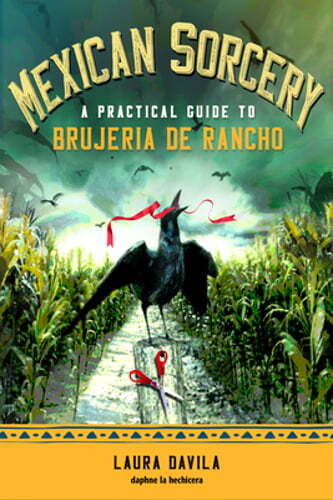 Mexican Sorcery: A Practical Guide to Brujeria de Rancho by Laura Davila: New