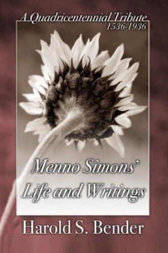 Menno Simons’ Life and Writings: A Quadricentennial Tribute 1536-1936 by