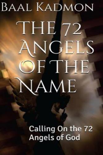 The 72 Angels Of The Name: Calling On the 72 Angels of God by Kadmon, Baal