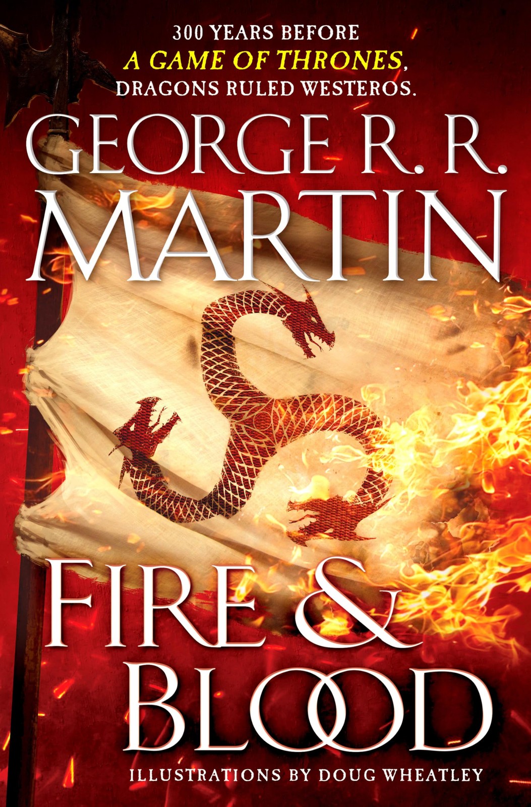 Fire & Blood: 300 Years Before A Game of Thrones (The Targaryen Dynasty: The…