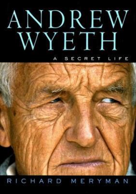 Andrew Wyeth: A Secret Life by Richard Meryman