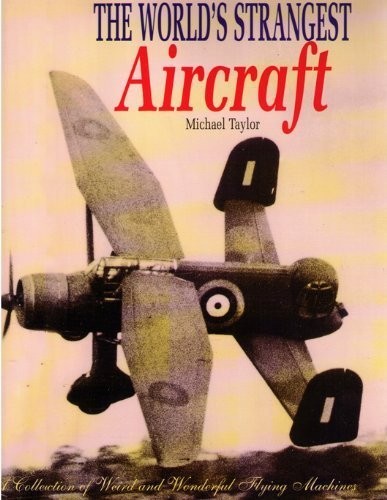 The World’s Strangest Aircraft By Taylor, Michael Michael Taylor