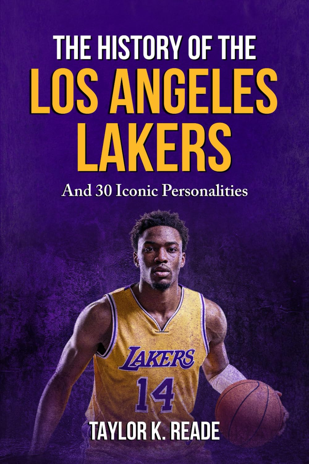 The History Of The Los Angeles Lakers: And 30 Iconic Personalities
