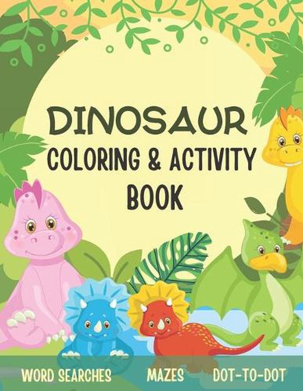 Dinosaur Coloring & Activity Book: Great For Kids Ages 4-8, Includes Fun Mazes,