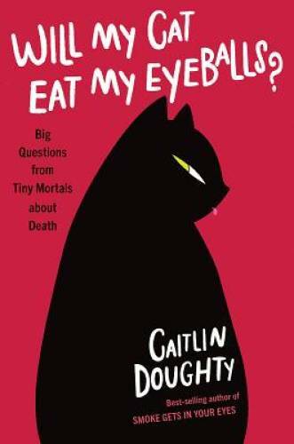 Will My Cat Eat My Eyeballs?: Big Questions from Tiny Mortals About Death – GOOD