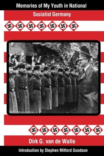 MEMORIES OF MY YOUTH IN NATIONAL SOCIALIST GERMANY: By Van Dirk G. De Walle NEW