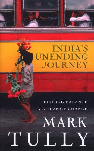 INDIA’S UNENDING JOURNEY: FINDING BALANCE IN A TIME OF By Mark Tully – Hardcover