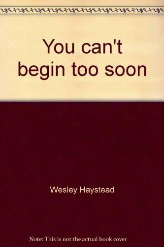 You Can’t Begin Too Soon – Haystead, Wesley – Good – See condition notes