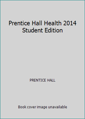 Prentice Hall Health 2014 Student Edition by PRENTICE HALL