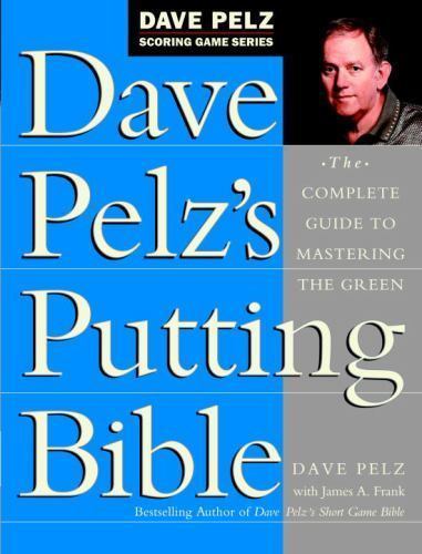 Dave Pelz’s Putting Bible : The Complete Guide to Mastering the Green by Dave…