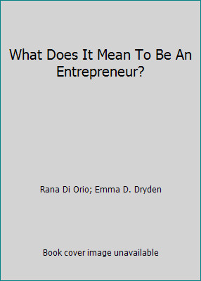 What Does It Mean To Be An Entrepreneur? by Rana Di Orio; Emma D. Dryden