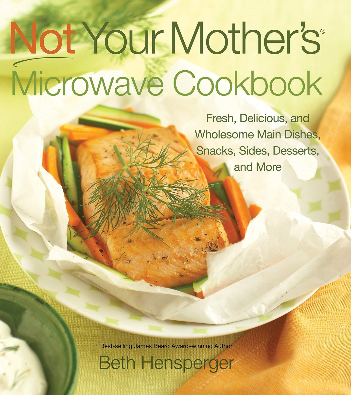 Not Your Mother’s Microwave Cookbook: Fresh, Delicious, and Wholesome Main D…