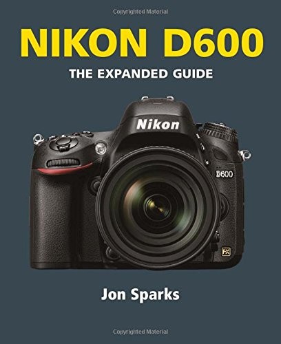 NIKON D600 (EXPANDED GUIDES) By Jon Sparks *Excellent Condition*