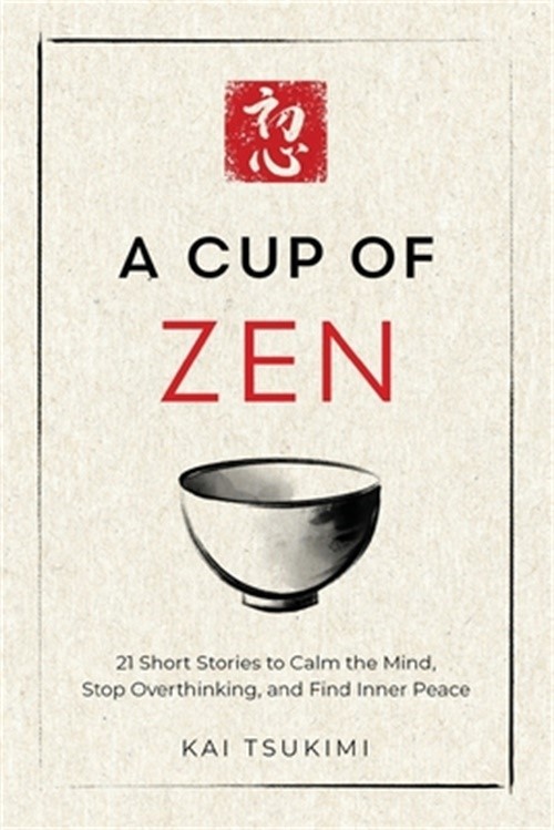 A Cup of Zen: 21 Short Stories to Calm the Mind, Stop Overthinking, and Find Inn