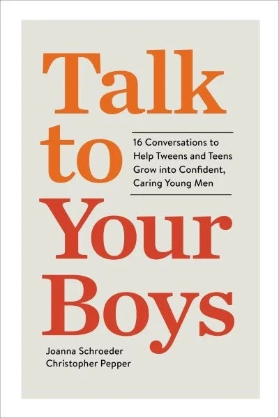 Talk to Your Boys : 16 Conversations to Help Tweens and Teens Grow into Confi…