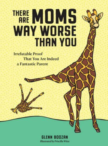 There Are Moms Way Worse Than You: Irrefutable Proof That You Are Indeed a…
