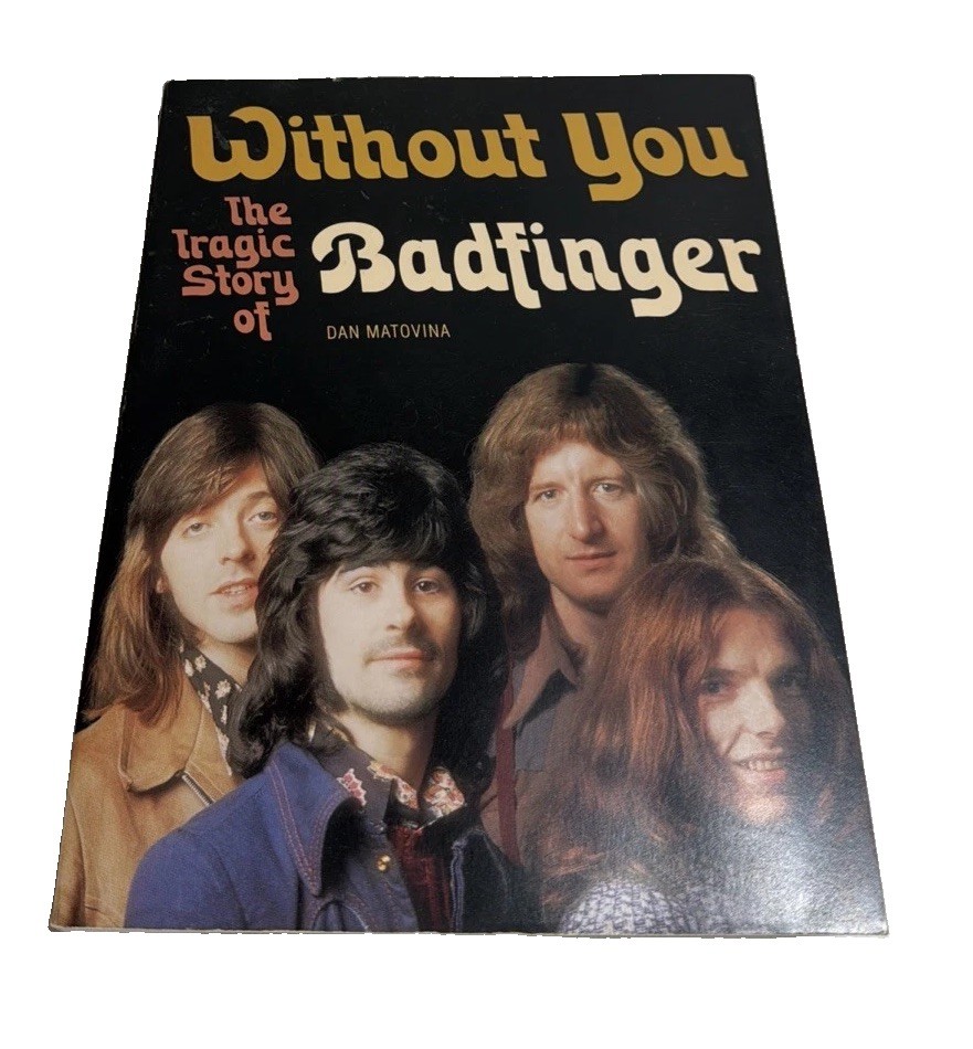 WITHOUT YOU: THE TRAGIC STORY OF BADFINGER By Dan Matovina