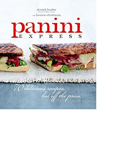 Panini Express: 70 Delicious Recipes Hot Off the Press by Daniel Leader, Lauren