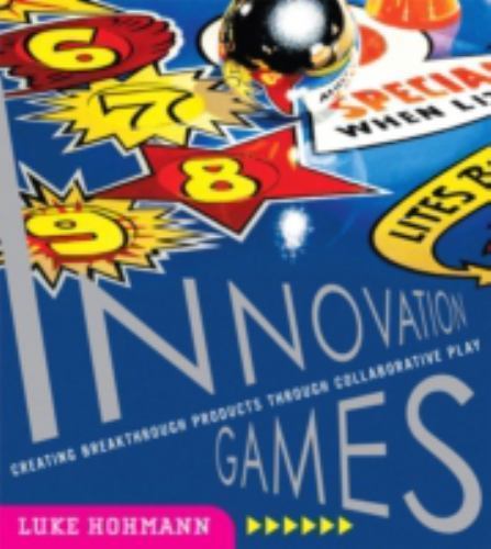 Innovation Games : Creating Breakthrough Products Through Collaborative Play …