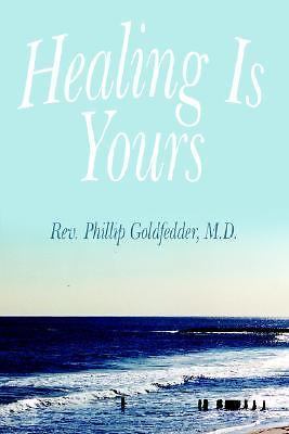 Healing Is Yours – paperback, Rev Phillip Goldfedder, 1420860704