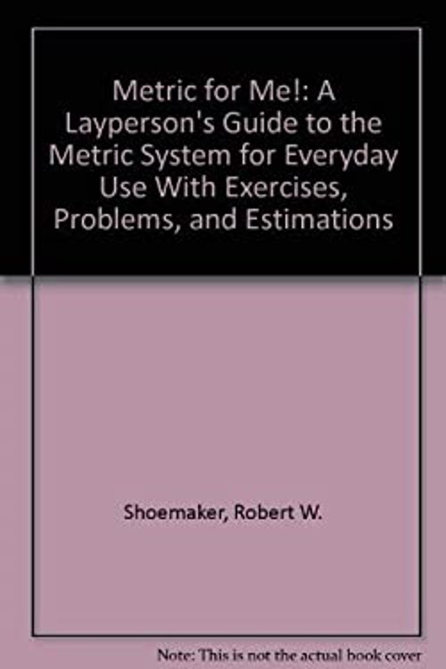 Metric for Me! : A Layperson’s Guide to the Metric System for Eve