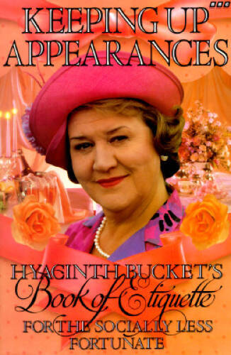 Keeping Up Appearances: Hyacinth Bucket’s Book of Etiquette for the – VERY GOOD