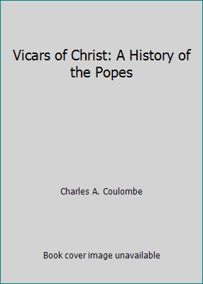 Vicars of Christ: A History of the Popes by Charles A. Coulombe