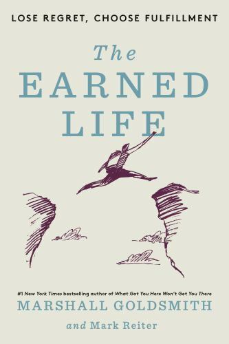 The Earned Life: Lose Regret, Choose Fulfillment, Reiter, Mark,Goldsmith, Marsha
