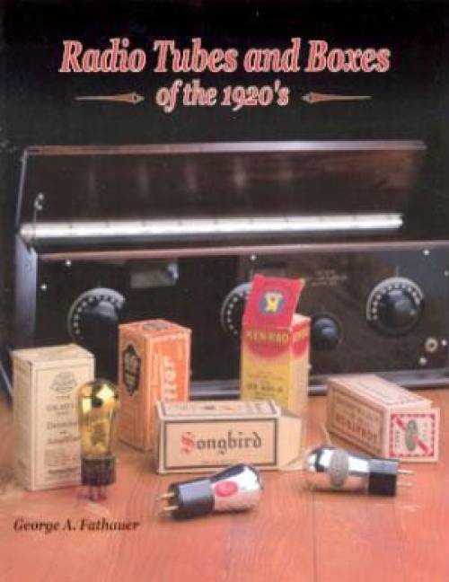 Radio Tubes and Boxes of the 1920s by George A. Fathauer (1999, Trade Paperback)