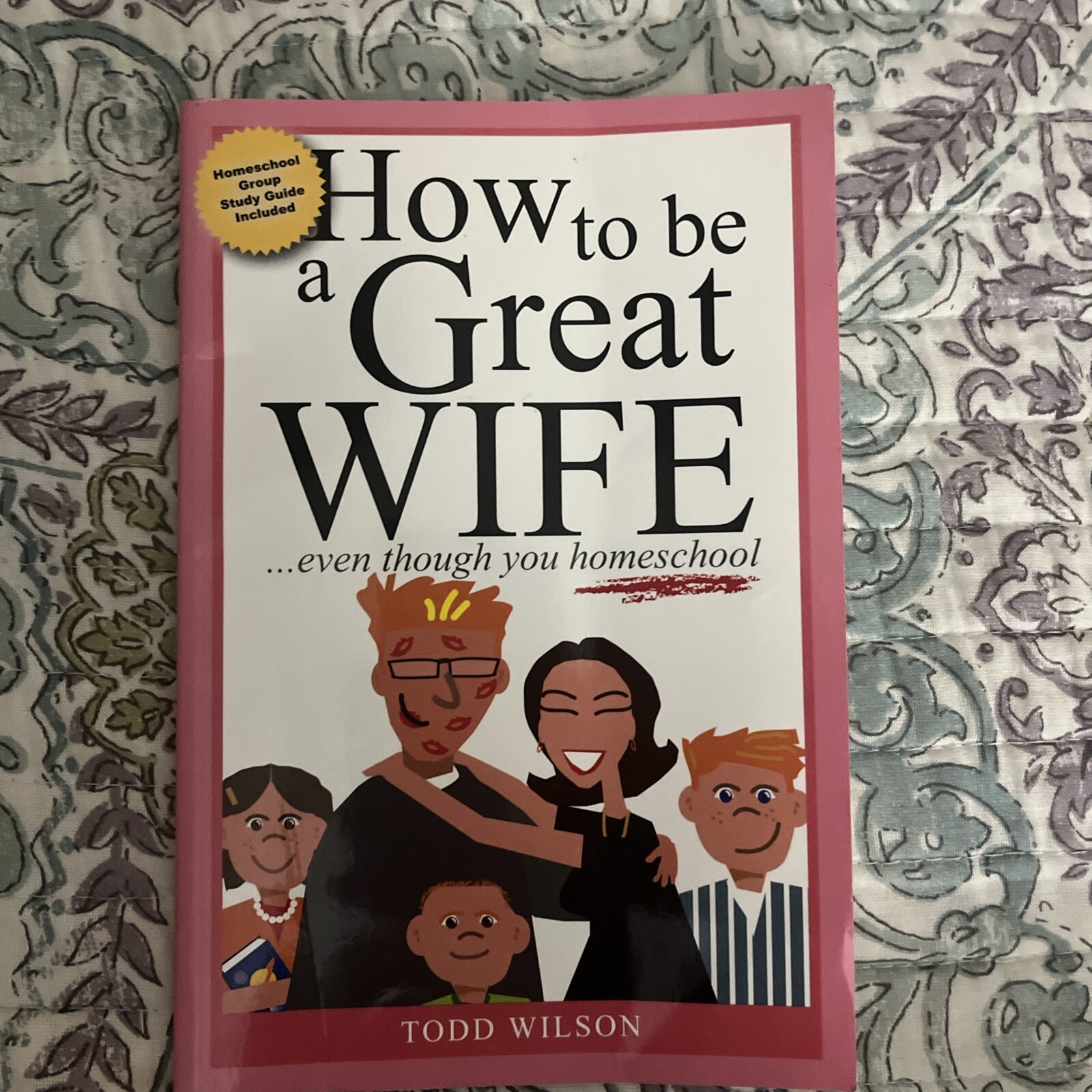 How to Be a Great Wife . . . Even Though You Homeschool Todd Wils