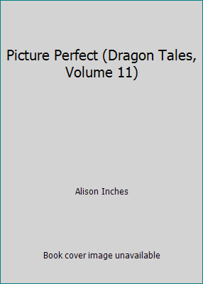 Picture Perfect (Dragon Tales, Volume 11) by Alison Inches
