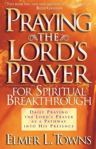 Praying the Lord’s Prayer for Spiritual Breakthrough by Elmer L. Towns