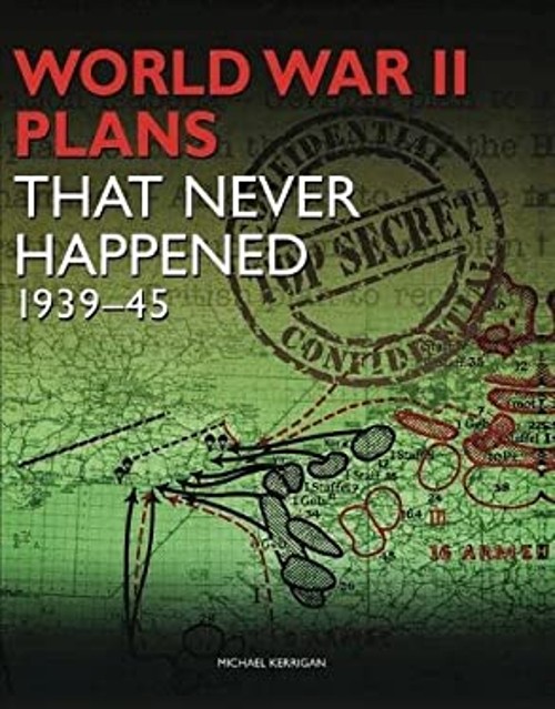 WWII Plans That Never Happened : 1939-45 Hardcover Michael Kerrig