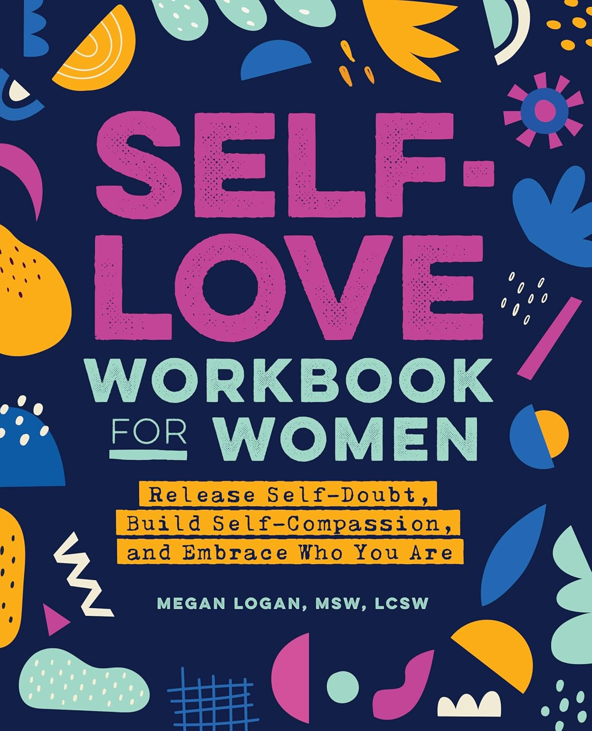 Self-Love Workbook for Women: Release Self-Doubt, Build Self-Compassion, and Emb