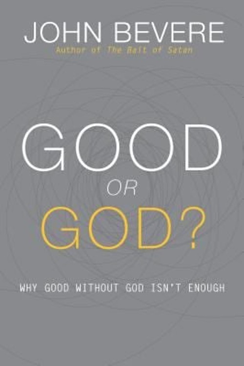 Good or God? : Why Good Without God Isn’t Enough Paperback John B