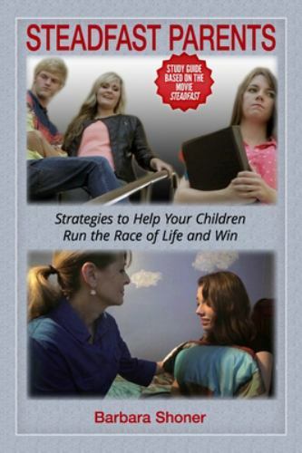 Steadfast Parents: Strategies to Help Your Children Run the Race of Life and …