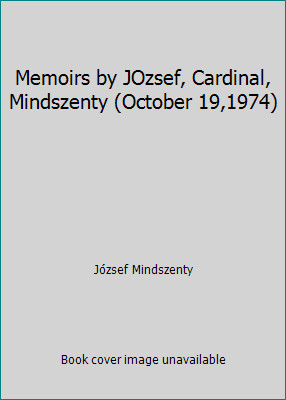 Memoirs by JOzsef, Cardinal, Mindszenty (October 19,1974) by József Mindszenty
