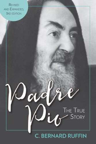 Padre Pio: The True Story, Revised and Expanded, 3rd Edition by C Bernard Ruffin