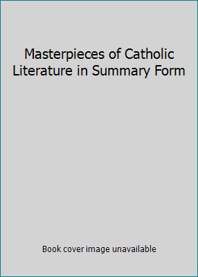 Masterpieces of Catholic Literature in Summary Form by Magill, Frank (editor)