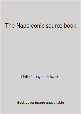 The Napoleonic source book by Philip J. Haythornthwaite