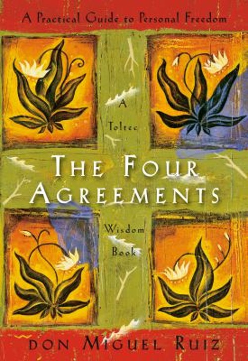 The Four Agreements : A Practical Guide to Personal Freedom Don M