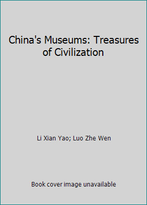 China’s Museums: Treasures of Civilization by Li Xian Yao; Luo Zhe Wen