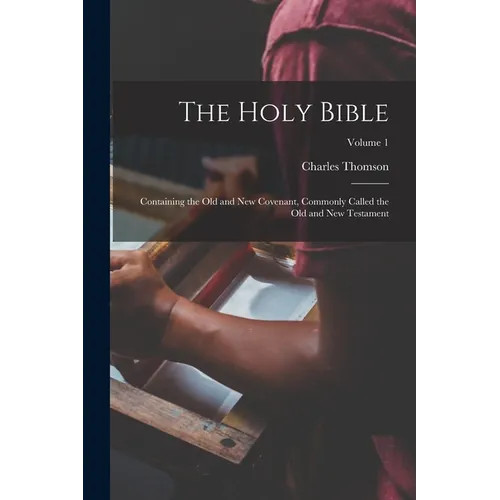 The Holy Bible: Containing the Old and New Covenant, Commonly Called the Old and
