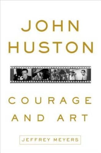 John Huston: Courage and Art – Hardcover By Meyers, Jeffrey – VERY GOOD