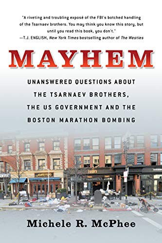 Mayhem: Unanswered Questions about the Tsarnaev Brothers, the US Government and