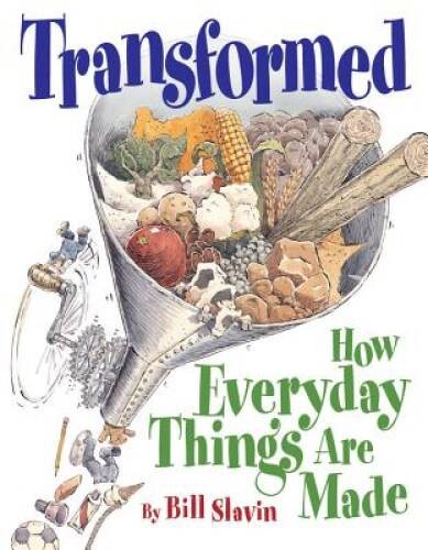 Transformed: How Everyday Things Are Made – Hardcover By Slavin, Bill – GOOD