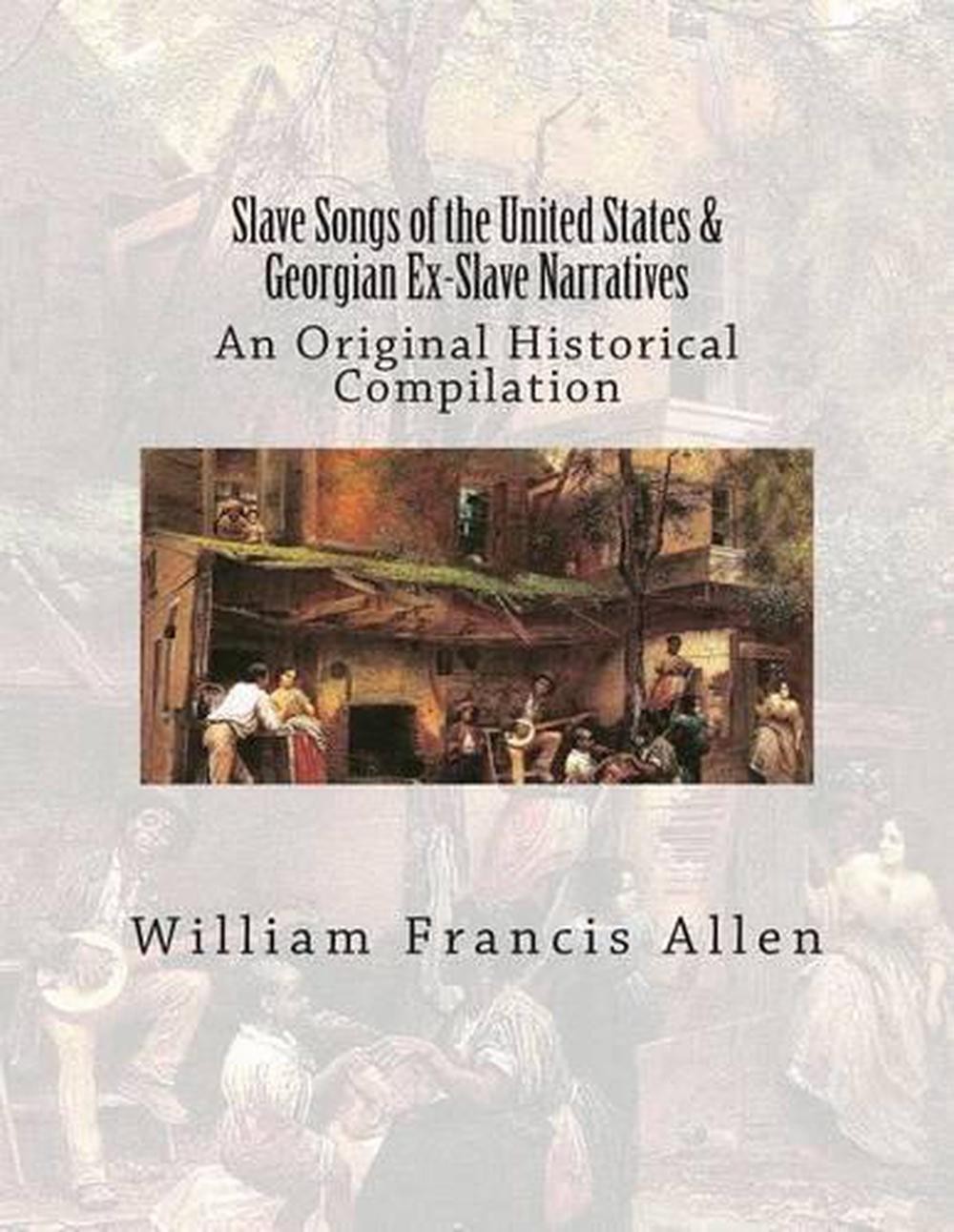 Slave Songs of the United States & Georgian Ex-Slave Narratives: An Original His