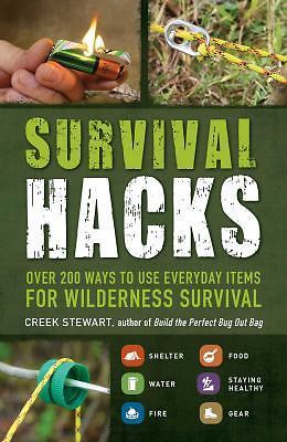 Survival Hacks : Over 200 Ways to Use Everyday Items for Wilderness Survival by
